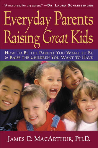 Everyday Parents Raising Great Kids James D Macarthur Phd
