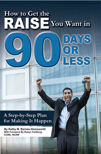 How To Get The Raise You Want In 90 Days Or Less A Stepbystep Plan For Making It Happen Kathy M Barneshemsworth