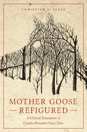 Mother Goose Refigured A Critical Translation Of Charles Perraults Fairy Tales Christine A Jones