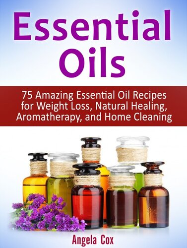 Essential Oils 75 Amazing Essential Oil Recipes For Weight Loss Natural Healing Aromatherapy And Home Cleaning Angela Cox