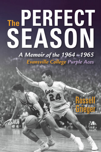 The Perfect Season A Memoir Of The 19641965 Evansville College Purple Aces Russell Grieger