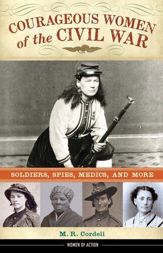 Courageous Women Of The Civil War Soldiers Spies Medics And More M R Cordell