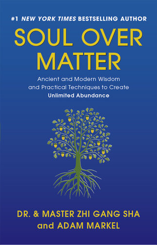 Soul Over Matter Ancient And Modern Wisdom And Practical Techniques To Create Unlimited Abundance Zhi Gang Sha Adam Markel