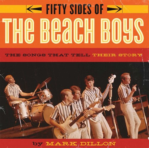 Fifty Sides Of The Beach Boys The Songs That Tell Their Story Mark Dillon