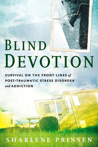 Blind Devotion Survival On The Front Lines Of Posttraumatic Stress Disorder And Addiction Sharlene Prinsen