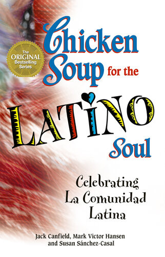 Chicken Soup For The Latino Soul Celebrating La Comunidad Latina Jack Canfield