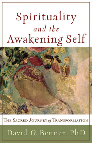 Spirituality And The Awakening Self The Sacred Journey Of Transformation David G Phd Benner