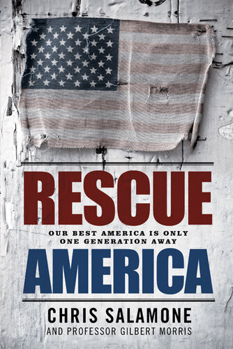 Rescue America Our Best America Is Only One Generation Away Chris Salamone Gilbert Morris