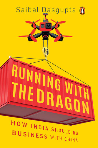 Running With The Dragon How India Should Do Business With China Saibal Dasgupta