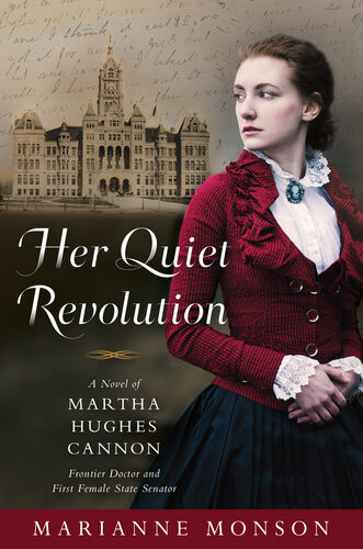 Her Quiet Revolution A Novel Of Martha Hughes Cannon Frontier Doctor And First Female State Senator Marianne Monson