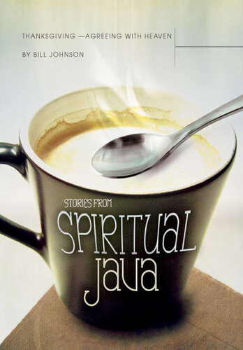 Thanksgiving Agreeing With Heaven Stories From Spiritual Java Bill Johnson