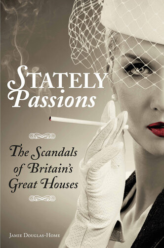 Stately Passions The Scandals Of Britains Great Houses Jamie Douglashome