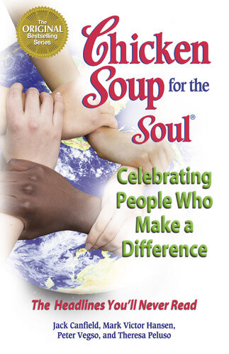 Chicken Soup For The Soul Celebrating People Who Make A Difference The Headlines Youll Never Read Jack Canfield