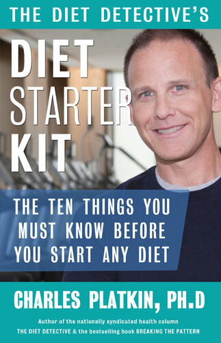 Diet Detectives Diet Starter Kit The Ten Things You Must Know Before You Start Any Diet Charles Platkin
