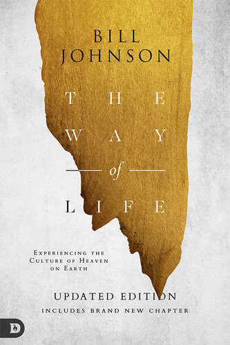 The Way Of Life Experiencing The Culture Of Heaven On Earth Bill Johnson