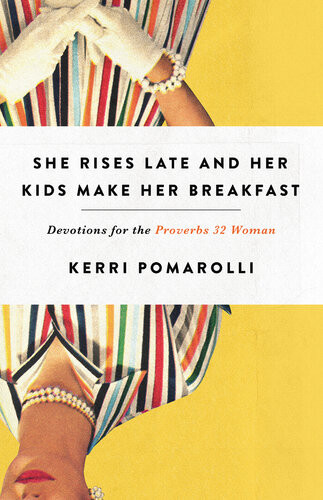 She Rises Late And Her Kids Make Her Breakfast Devotions For The Proverbs 32 Woman Kerri Pomarolli