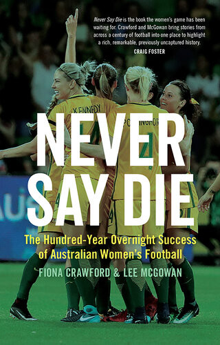 Never Say Die The Hundredyear Overnight Success Of Australian Womens Football Fiona Crawford