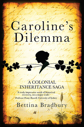 Carolines Dilemma A Colonial Inheritance Saga Bettina Bradbury