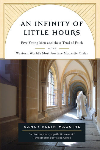An Infinity Of Little Hours Five Young Men And Their Trial Of Faith In The Western Worlds Most Austere Monastic Order Nancy Klein Maguire