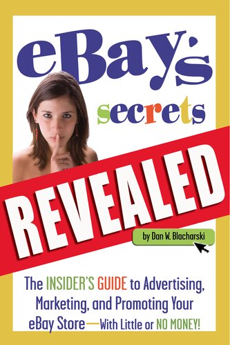 Ebays Secrets Revealed The Insiders Guide To Advertising Marketing And Promoting Your Ebay Store With Little Or No Mon Dan W Blacharski
