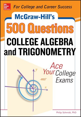 Mcgrawhills 500 College Algebra And Trigonometry Questions Ace Your College Exams Philip Schmidt
