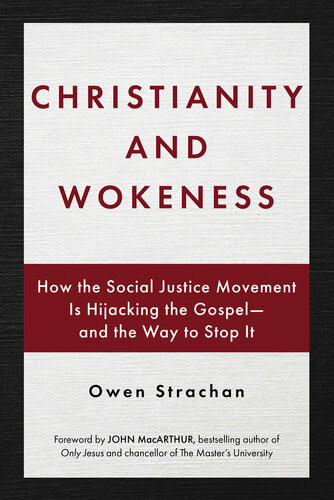Christianity And Wokeness How The Social Justice Movement Is Hijacking The Gospeland The Way To Stop It Owen Strachan