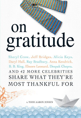 On Gratitude Sheryl Crow Jeff Bridges Alicia Keys Daryl Hall Ray Bradbury Anna Kendrick Bb King Elmore Leonard Deepak Chopra And 42 More Celebrities Share What Theyre Most Thankful For Todd Aaron Jensen
