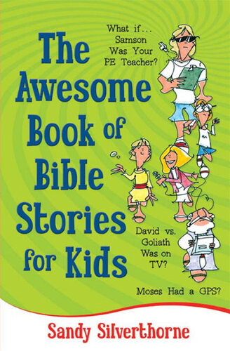The Awesome Book Of Bible Stories For Kids What Ifsamson Was Your Pe Teacherdavid Vs Goliath Was On Tvmoses Had A Gps Sandy Silverthorne