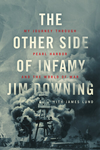 The Other Side Of Infamy My Journey Through Pearl Harbor And The World Of War Jim Downing