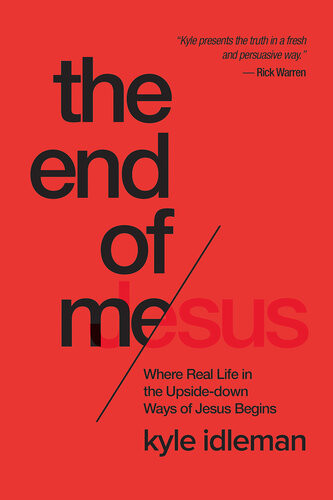 The End Of Me Where Real Life In The Upsidedown Ways Of Jesus Begins Kyle Idleman