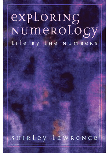 Exploring Numerology Life By The Numbers Shirley Lawrence