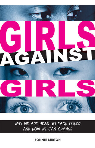 Girls Against Girls Why We Are Mean To Each Other And How We Can Change Bonnie Burton
