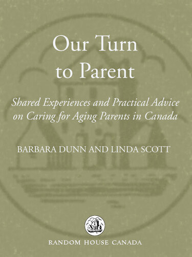 Our Turn To Parent Shared Experiences And Practical Advice On Caring For Aging Parents In Canada Barbara Dunn