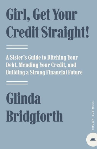 Girl Get Your Credit Straight A Sisters Guide To Ditching Your Debt Mending Your Credit And Building A Strong Financial Future Glinda Bridgforth