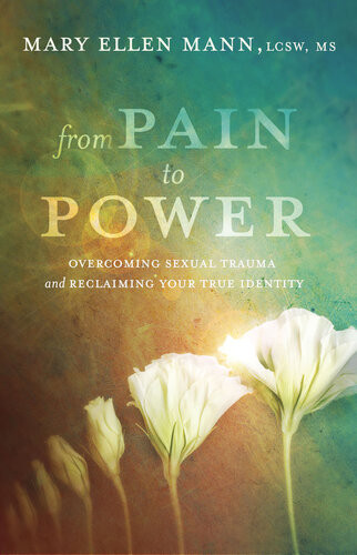 From Pain To Power Overcoming Sexual Trauma And Reclaiming Your True Identity Mary Ellen Mann