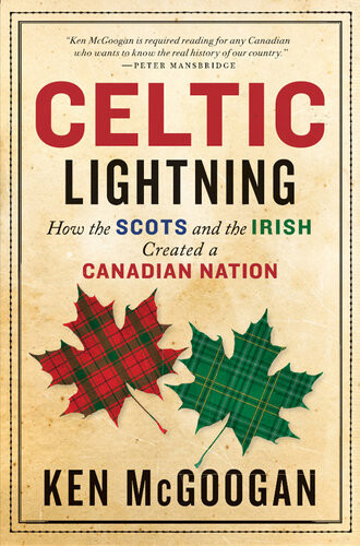 Celtic Lightning How The Scots And The Irish Created A Canadian Nation Ken Mcgoogan