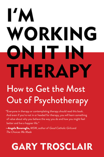 Im Working On It In Therapy How To Get The Most Out Of Psychotherapy Gary Trosclair