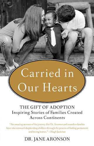 Carried In Our Hearts The Gift Of Adoption Inspiring Stories Of Families Created Across Continents Jane Aronson