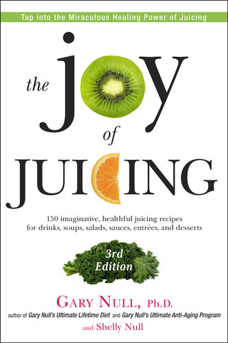 The Joy Of Juicing 150 Imaginative Healthful Juicing Recipes For Drinks Soups Salads Sauces Entrees And Desserts Gary Null