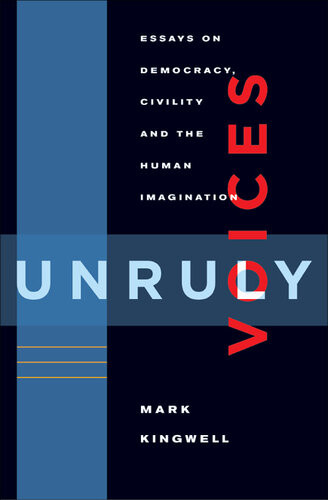 Unruly Voices Essays On Democracy Civility And The Human Imagination Mark Kingwell