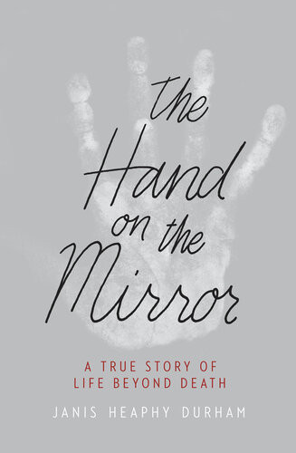 The Hand On The Mirror A True Story Of Life Beyond Death Janis Heaphy Durham