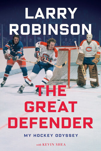 The Great Defender From The Canadiens To Coaching And Everything Inbetweenmy Total Nhl Experience Larry Robinson