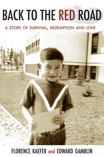 Back To The Red Road A Story Of Survival Redemption And Love Florence Kaefer