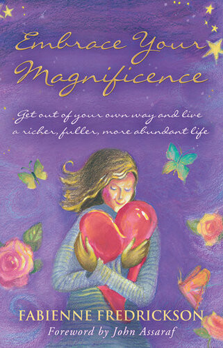 Embrace Your Magnificence Get Out Of Your Own Way And Live A Richer Fuller More Abundant Life Fabienne Fredrickson