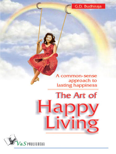 The Art Of Happy Living A Commonsense Approach To Lasting Happiness G D Budhiraja