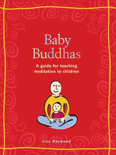 Baby Buddhas A Guide For Teaching Meditation To Children Lisa Desmond