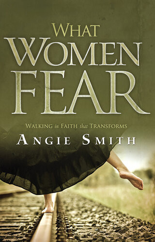 What Women Fear Walking In Faith That Transforms Angie Smith