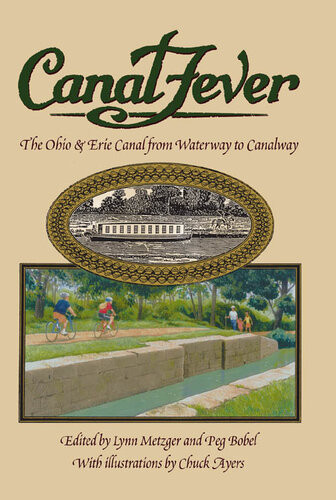 Canal Fever The Ohio Erie Canal From Waterway To Canalway Chuck Ayers