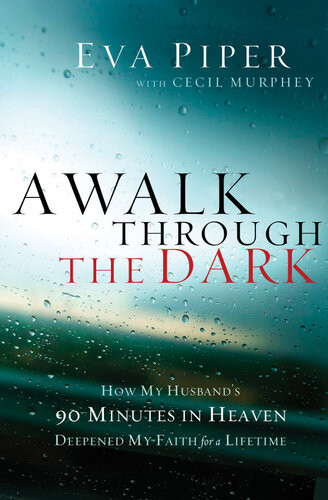 A Walk Through The Dark How My Husbands 90 Minutes In Heaven Deepened My Faith For A Lifetime Eva Piper