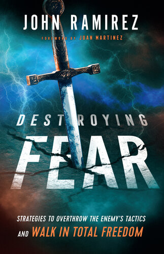 Destroying Fear Strategies To Overthrow The Enemys Tactics And Walk In Total Freedom John Ramirez
